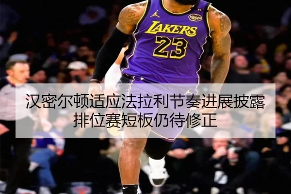 汉密尔顿适应法拉利节奏进展披露排位赛短板仍待修正